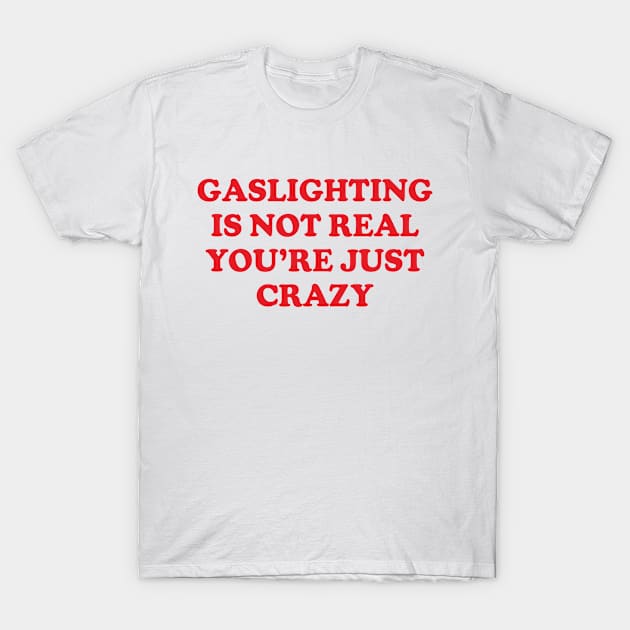 Y2K Funny Slogan Gaslighting Is Not Real You're Just Crazy T-Shirt by Sociartist